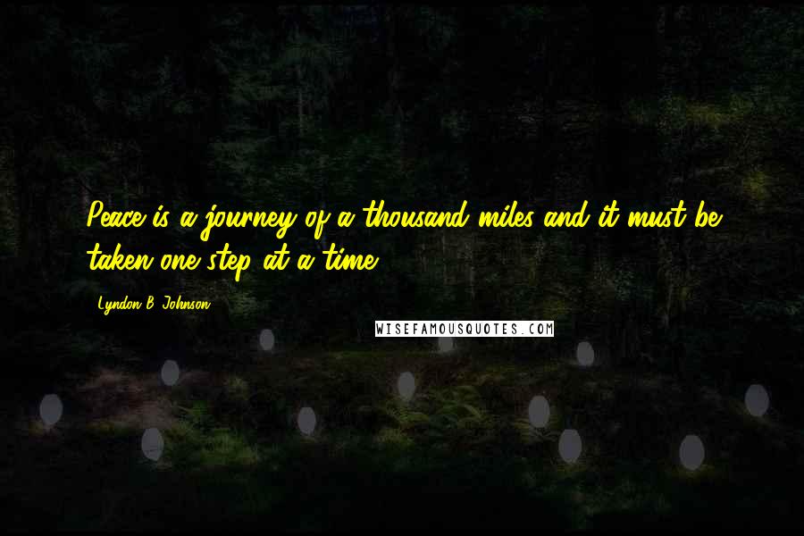 Lyndon B. Johnson Quotes: Peace is a journey of a thousand miles and it must be taken one step at a time.