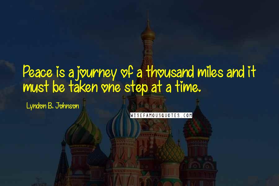 Lyndon B. Johnson Quotes: Peace is a journey of a thousand miles and it must be taken one step at a time.