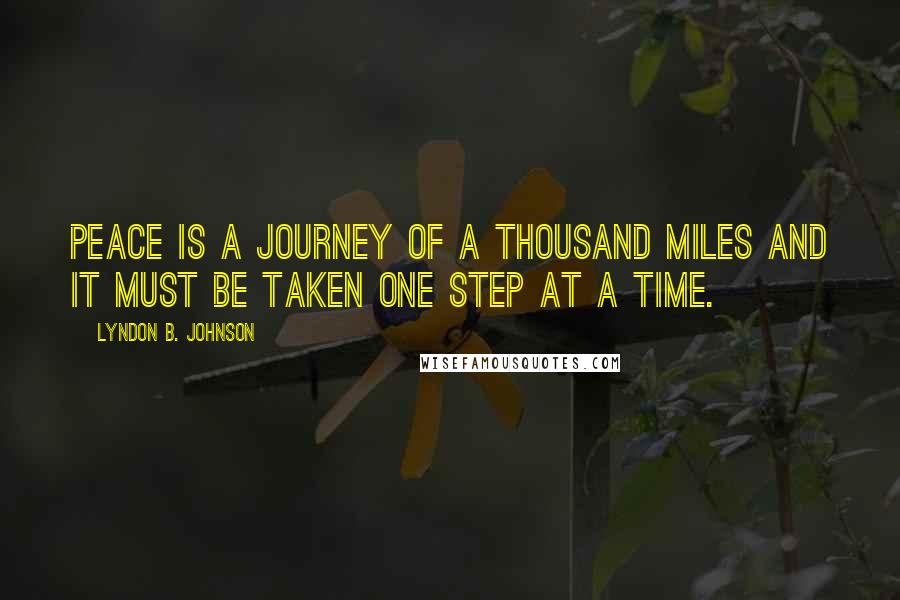 Lyndon B. Johnson Quotes: Peace is a journey of a thousand miles and it must be taken one step at a time.