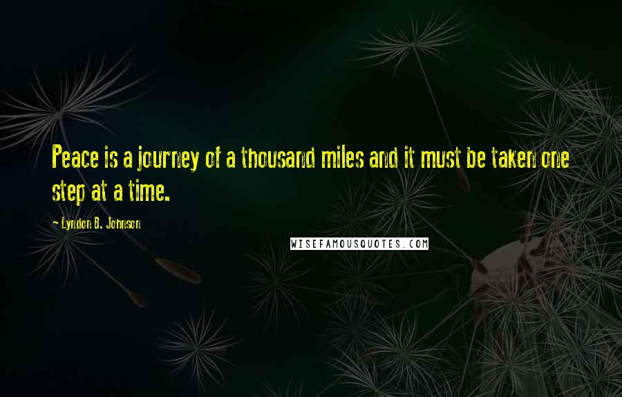 Lyndon B. Johnson Quotes: Peace is a journey of a thousand miles and it must be taken one step at a time.