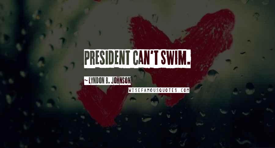 Lyndon B. Johnson Quotes: President Can't Swim.