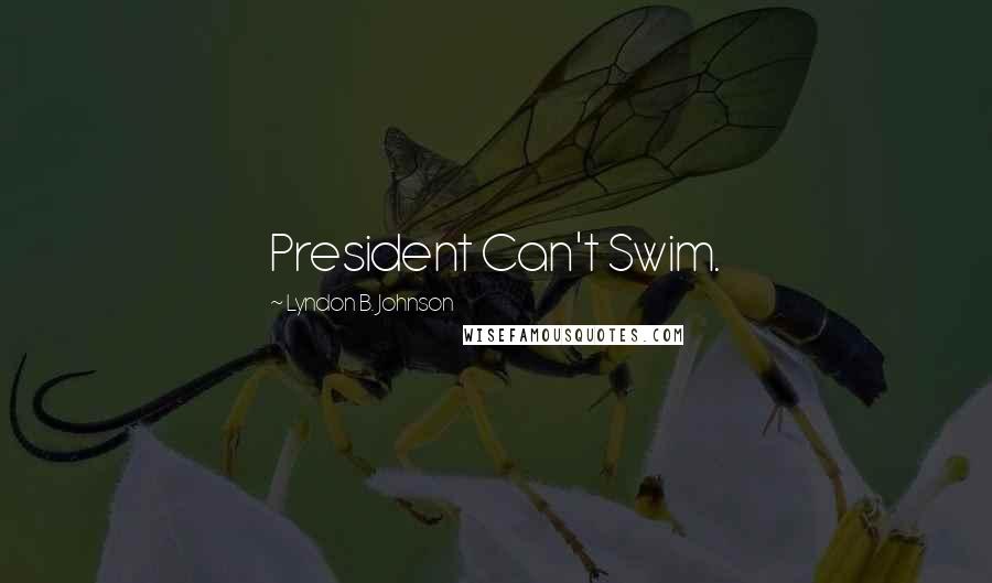 Lyndon B. Johnson Quotes: President Can't Swim.