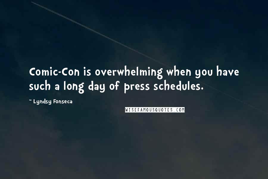 Lyndsy Fonseca Quotes: Comic-Con is overwhelming when you have such a long day of press schedules.