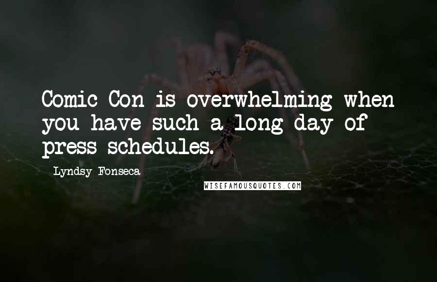 Lyndsy Fonseca Quotes: Comic-Con is overwhelming when you have such a long day of press schedules.