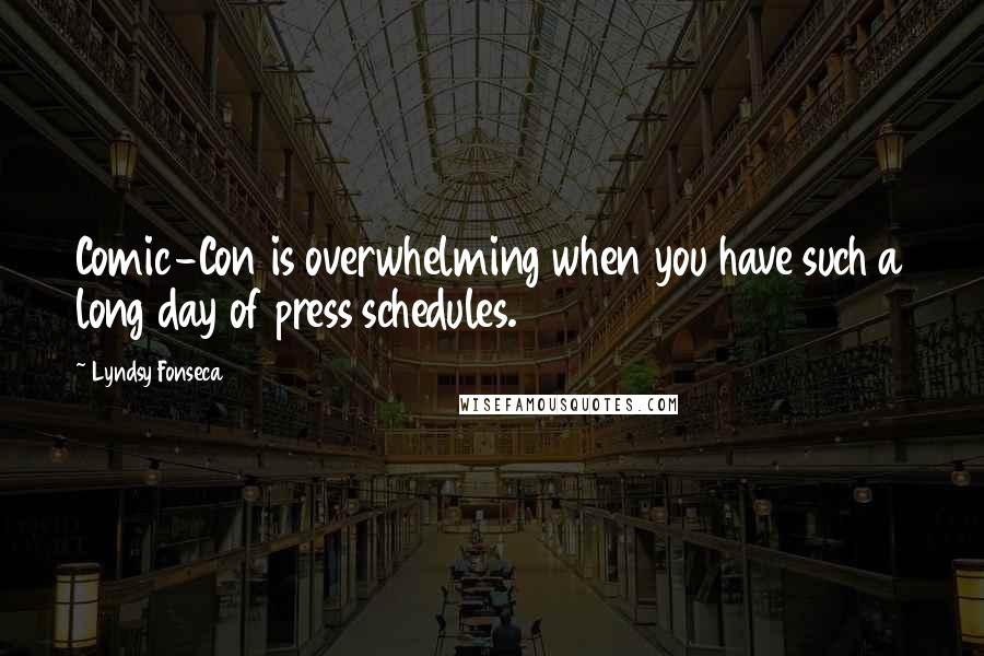 Lyndsy Fonseca Quotes: Comic-Con is overwhelming when you have such a long day of press schedules.