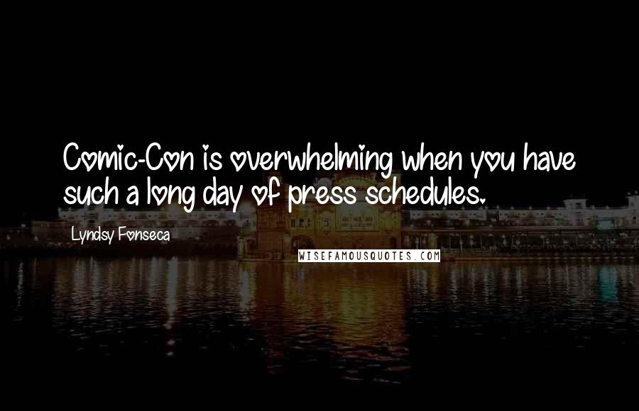 Lyndsy Fonseca Quotes: Comic-Con is overwhelming when you have such a long day of press schedules.