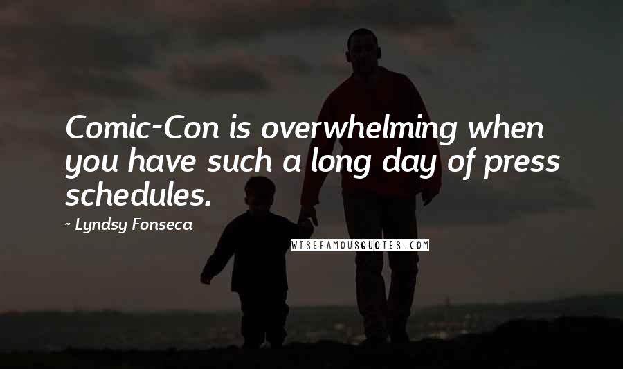 Lyndsy Fonseca Quotes: Comic-Con is overwhelming when you have such a long day of press schedules.