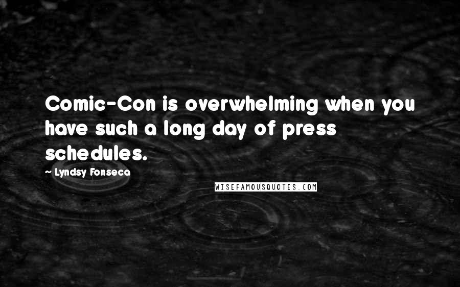 Lyndsy Fonseca Quotes: Comic-Con is overwhelming when you have such a long day of press schedules.