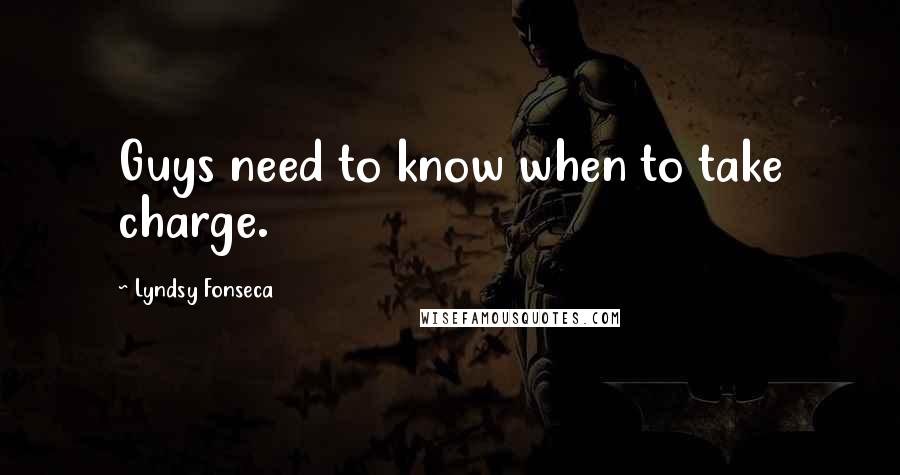 Lyndsy Fonseca Quotes: Guys need to know when to take charge.