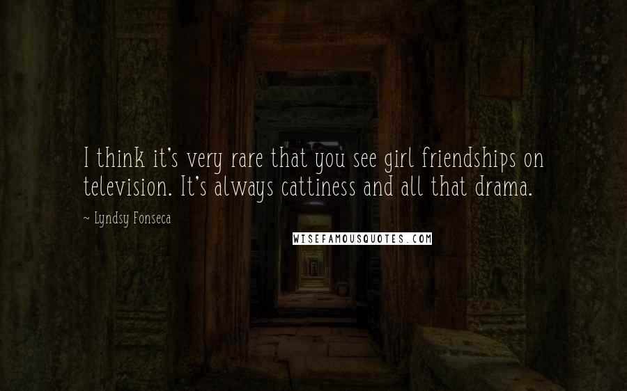 Lyndsy Fonseca Quotes: I think it's very rare that you see girl friendships on television. It's always cattiness and all that drama.