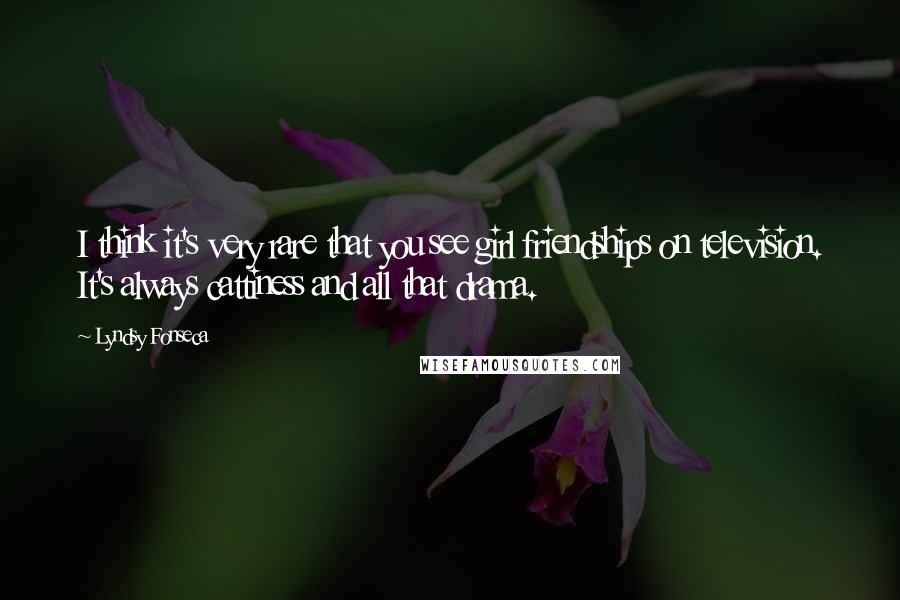 Lyndsy Fonseca Quotes: I think it's very rare that you see girl friendships on television. It's always cattiness and all that drama.