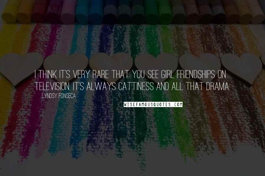 Lyndsy Fonseca Quotes: I think it's very rare that you see girl friendships on television. It's always cattiness and all that drama.