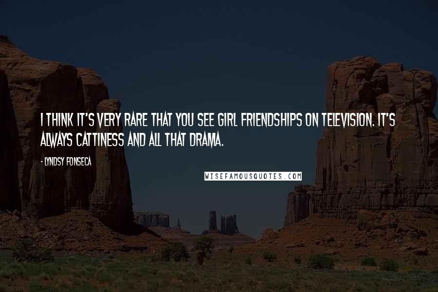 Lyndsy Fonseca Quotes: I think it's very rare that you see girl friendships on television. It's always cattiness and all that drama.