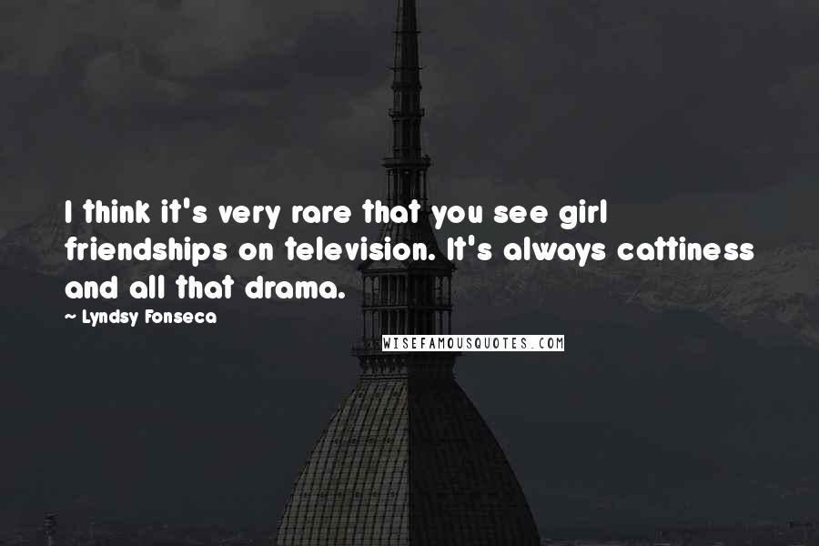 Lyndsy Fonseca Quotes: I think it's very rare that you see girl friendships on television. It's always cattiness and all that drama.