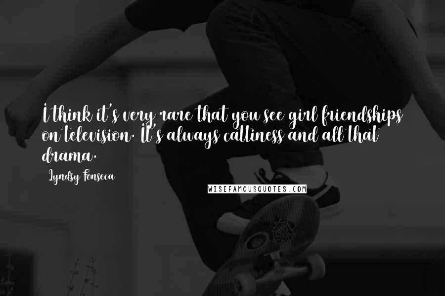 Lyndsy Fonseca Quotes: I think it's very rare that you see girl friendships on television. It's always cattiness and all that drama.