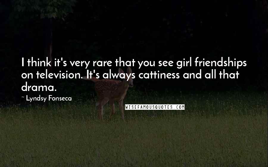 Lyndsy Fonseca Quotes: I think it's very rare that you see girl friendships on television. It's always cattiness and all that drama.