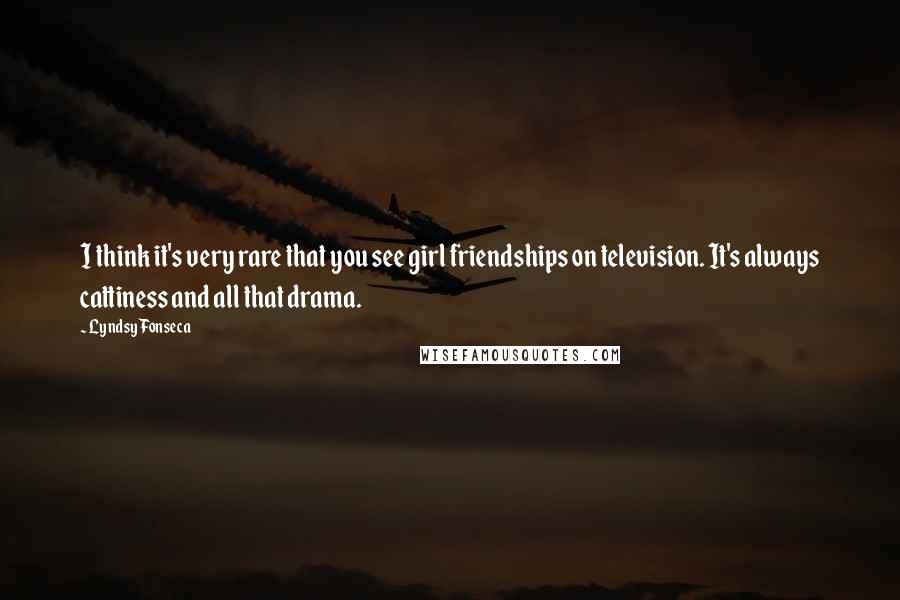 Lyndsy Fonseca Quotes: I think it's very rare that you see girl friendships on television. It's always cattiness and all that drama.