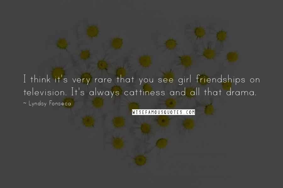 Lyndsy Fonseca Quotes: I think it's very rare that you see girl friendships on television. It's always cattiness and all that drama.