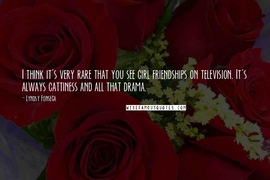 Lyndsy Fonseca Quotes: I think it's very rare that you see girl friendships on television. It's always cattiness and all that drama.