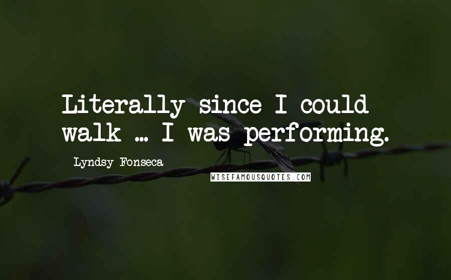 Lyndsy Fonseca Quotes: Literally since I could walk ... I was performing.