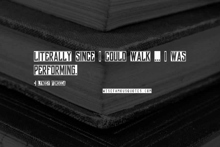 Lyndsy Fonseca Quotes: Literally since I could walk ... I was performing.