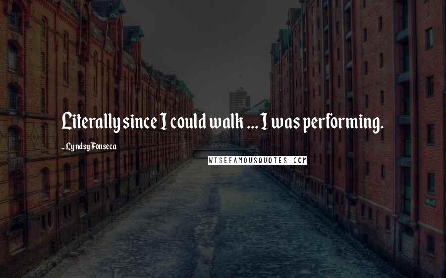 Lyndsy Fonseca Quotes: Literally since I could walk ... I was performing.