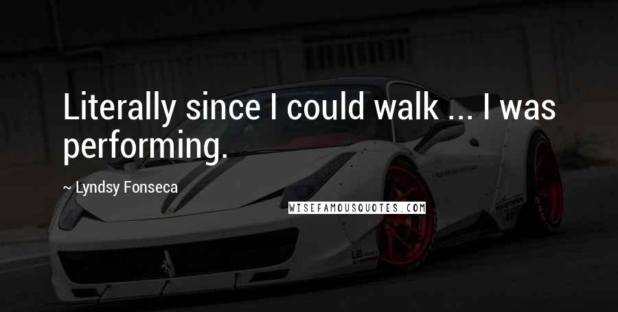 Lyndsy Fonseca Quotes: Literally since I could walk ... I was performing.
