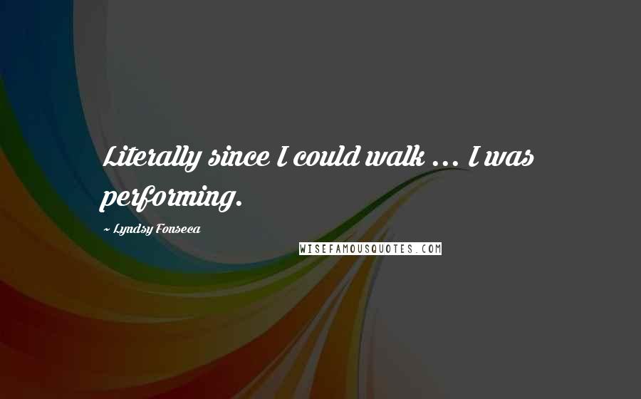 Lyndsy Fonseca Quotes: Literally since I could walk ... I was performing.