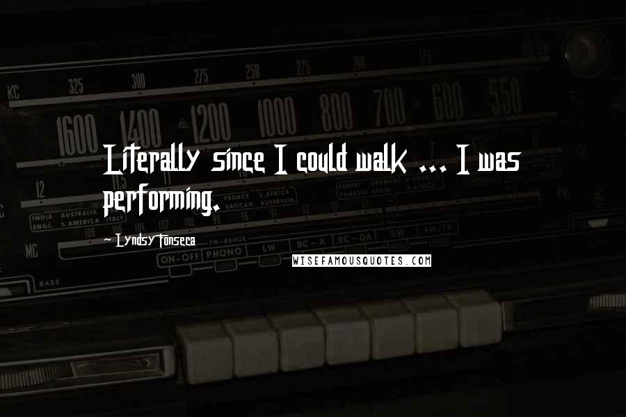 Lyndsy Fonseca Quotes: Literally since I could walk ... I was performing.