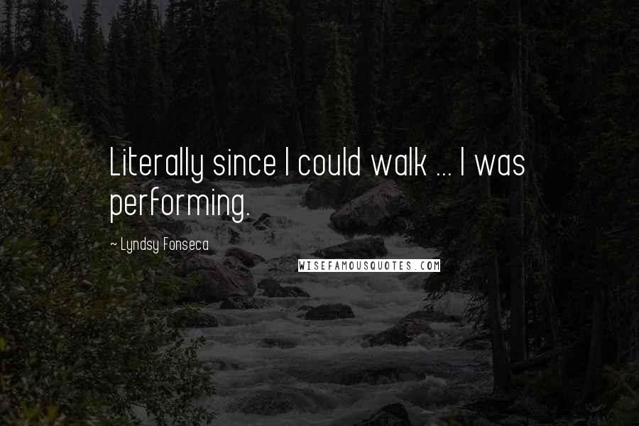 Lyndsy Fonseca Quotes: Literally since I could walk ... I was performing.