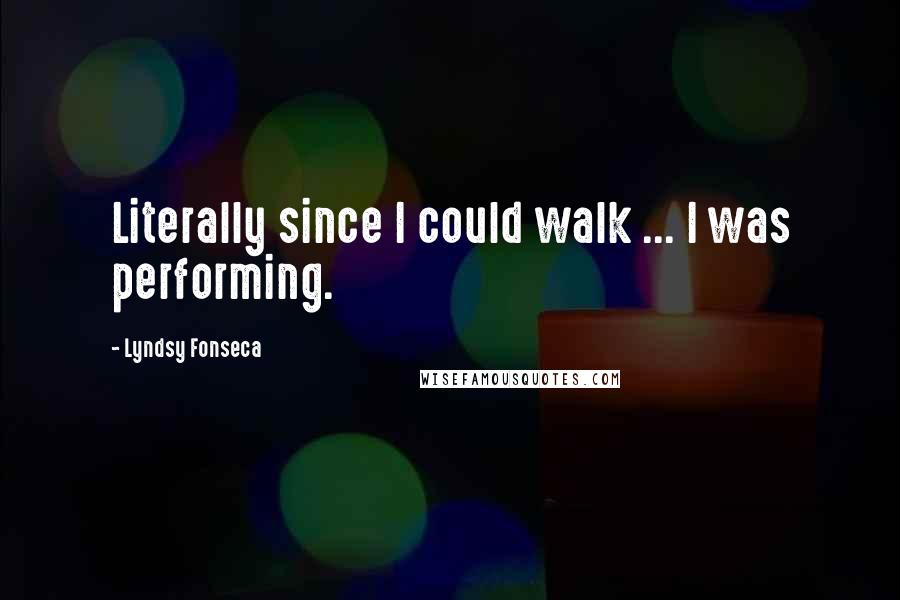 Lyndsy Fonseca Quotes: Literally since I could walk ... I was performing.