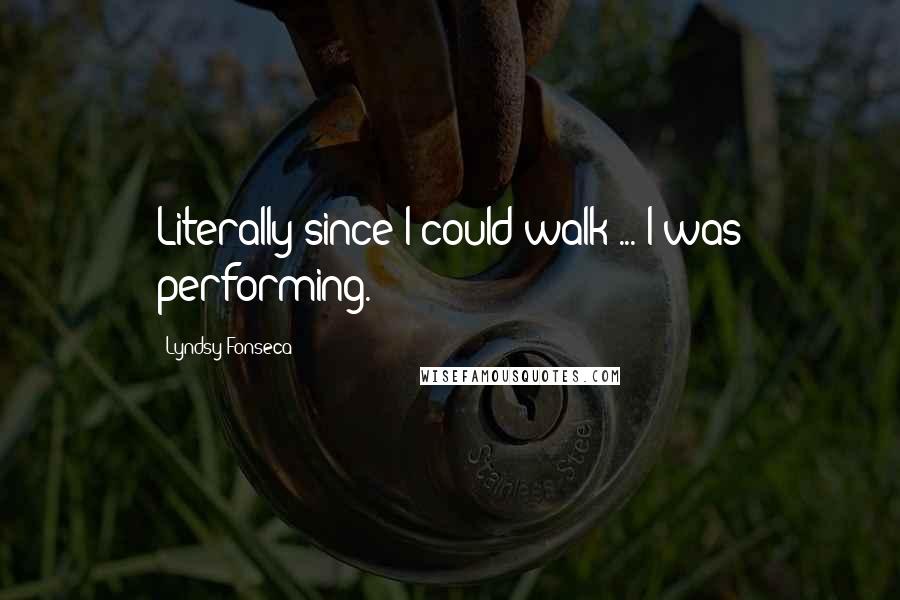 Lyndsy Fonseca Quotes: Literally since I could walk ... I was performing.