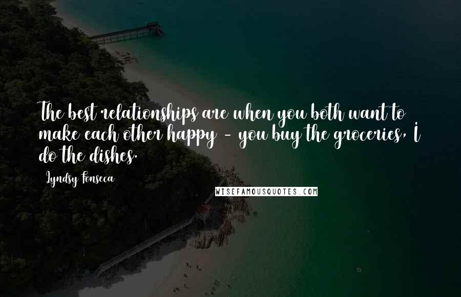 Lyndsy Fonseca Quotes: The best relationships are when you both want to make each other happy - you buy the groceries, I do the dishes.