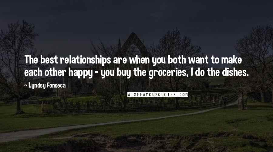 Lyndsy Fonseca Quotes: The best relationships are when you both want to make each other happy - you buy the groceries, I do the dishes.