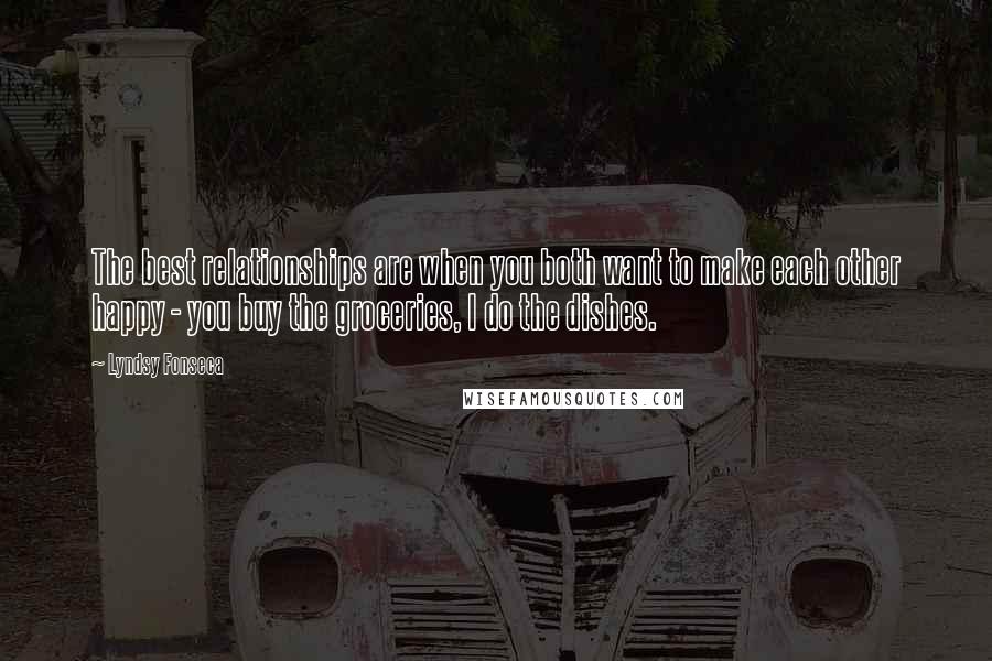 Lyndsy Fonseca Quotes: The best relationships are when you both want to make each other happy - you buy the groceries, I do the dishes.