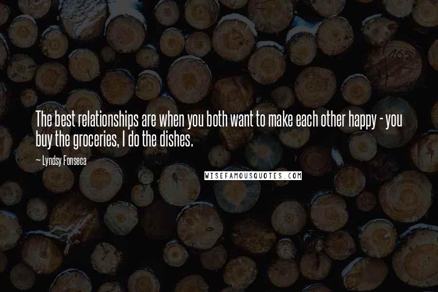 Lyndsy Fonseca Quotes: The best relationships are when you both want to make each other happy - you buy the groceries, I do the dishes.