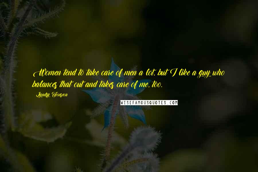 Lyndsy Fonseca Quotes: Women tend to take care of men a lot, but I like a guy who balances that out and takes care of me, too.