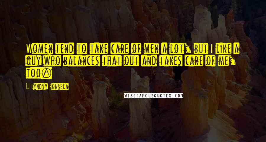 Lyndsy Fonseca Quotes: Women tend to take care of men a lot, but I like a guy who balances that out and takes care of me, too.