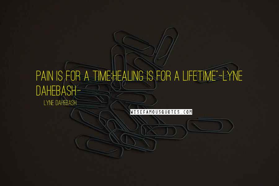 Lyne Dahebash Quotes: Pain is for a time;healing is for a lifetime"-Lyne Dahebash-