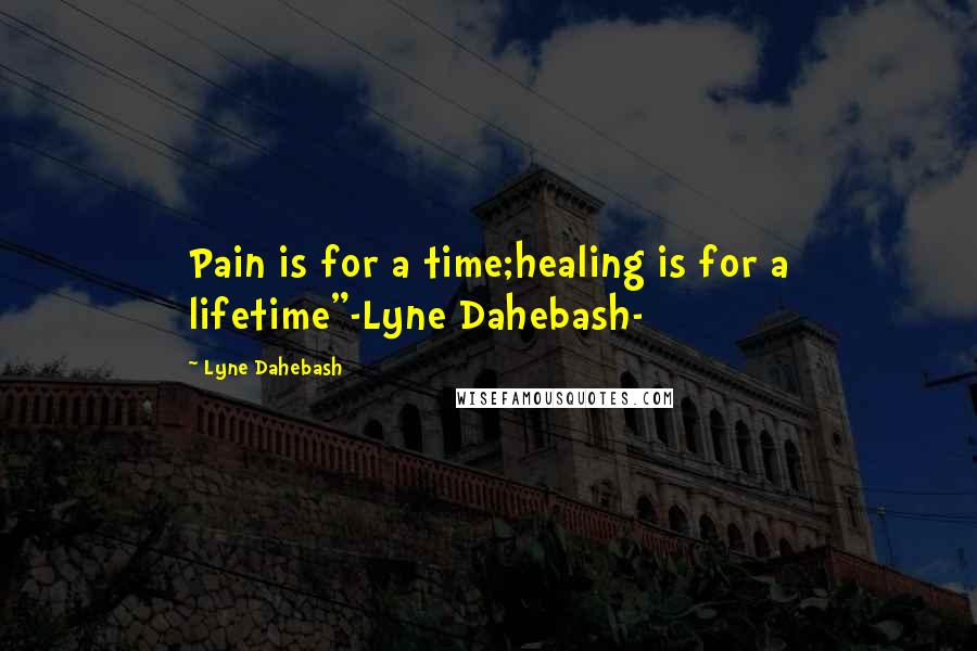 Lyne Dahebash Quotes: Pain is for a time;healing is for a lifetime"-Lyne Dahebash-