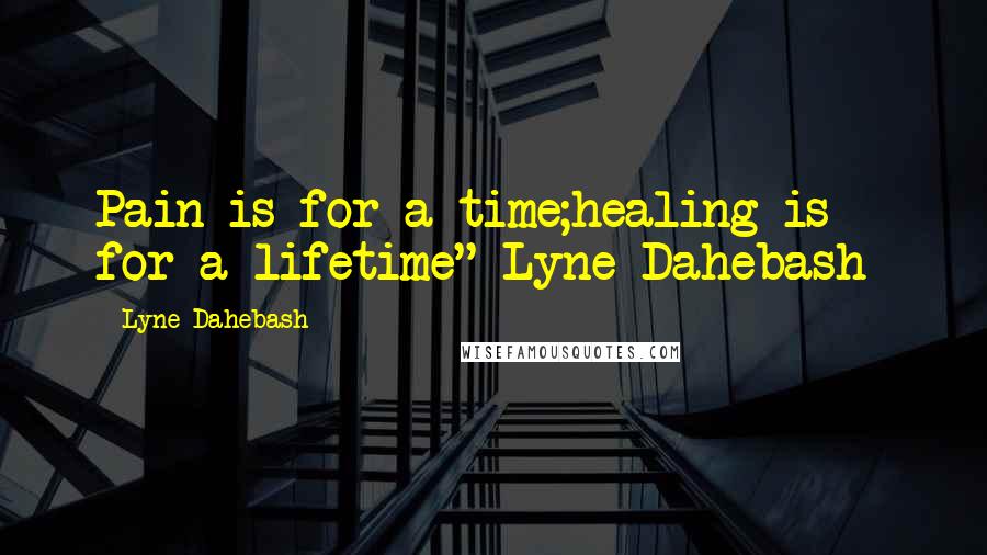 Lyne Dahebash Quotes: Pain is for a time;healing is for a lifetime"-Lyne Dahebash-