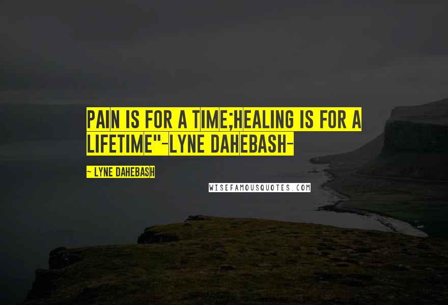 Lyne Dahebash Quotes: Pain is for a time;healing is for a lifetime"-Lyne Dahebash-