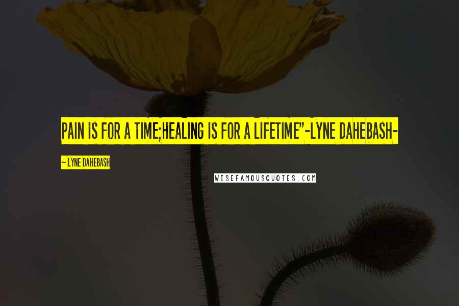 Lyne Dahebash Quotes: Pain is for a time;healing is for a lifetime"-Lyne Dahebash-