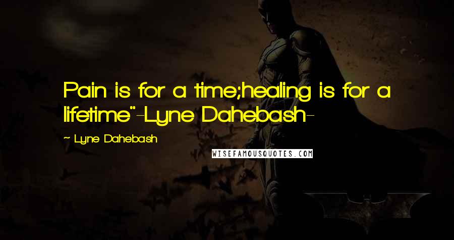 Lyne Dahebash Quotes: Pain is for a time;healing is for a lifetime"-Lyne Dahebash-