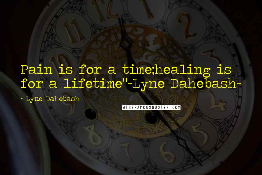Lyne Dahebash Quotes: Pain is for a time;healing is for a lifetime"-Lyne Dahebash-