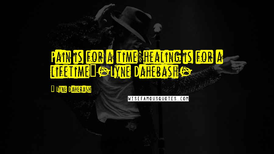 Lyne Dahebash Quotes: Pain is for a time;healing is for a lifetime"-Lyne Dahebash-