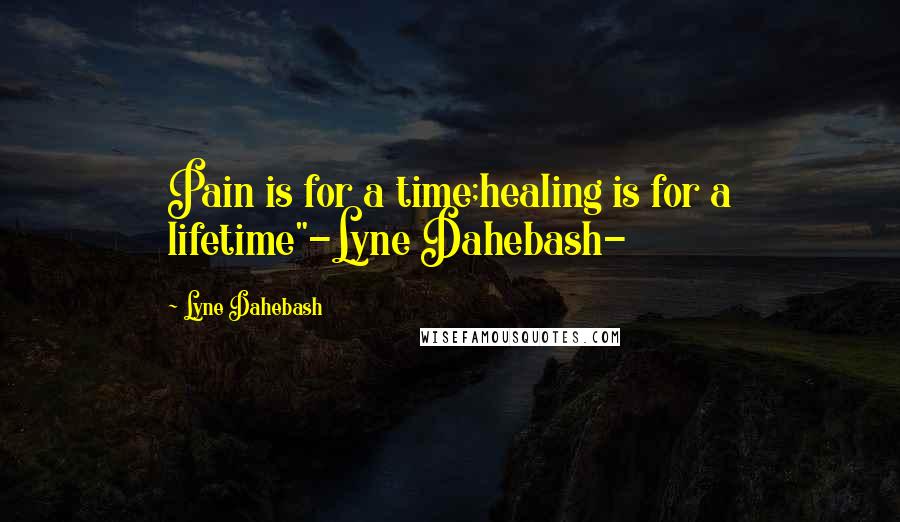 Lyne Dahebash Quotes: Pain is for a time;healing is for a lifetime"-Lyne Dahebash-