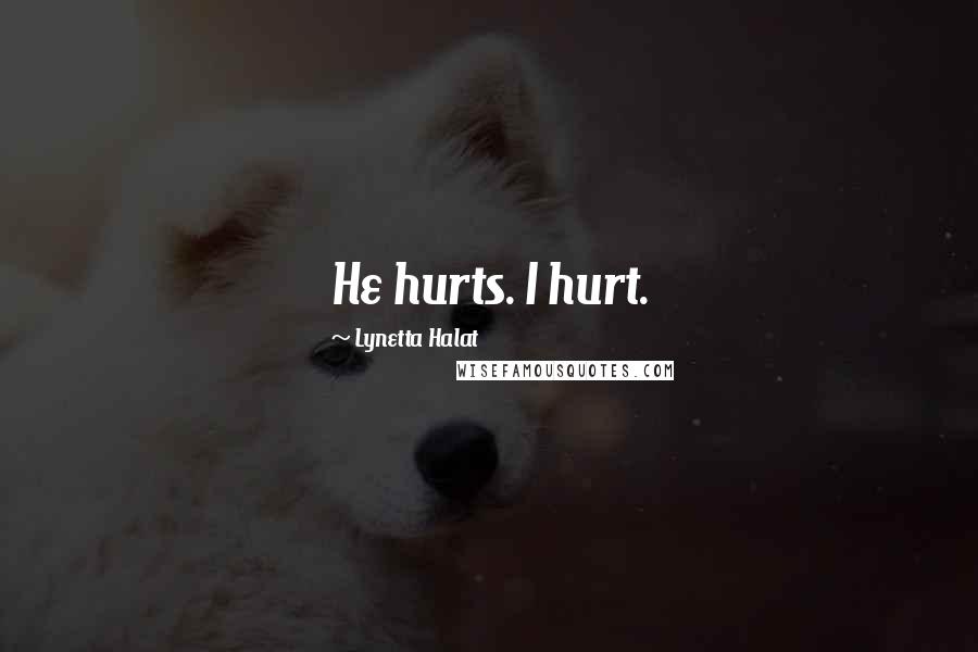 Lynetta Halat Quotes: He hurts. I hurt.