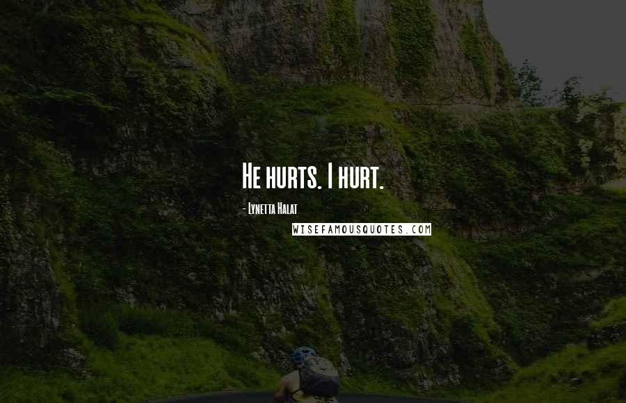 Lynetta Halat Quotes: He hurts. I hurt.