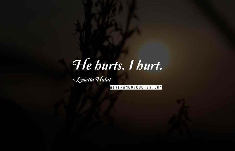 Lynetta Halat Quotes: He hurts. I hurt.